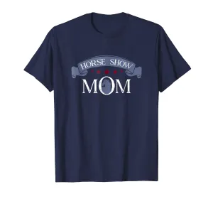 Horse Show Mom - Equestrian Lover Mother Mama gift t-shirt