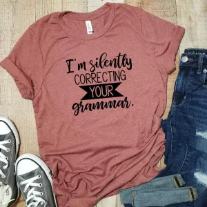 I am silently correcting your grammar/ Graphic Shirt Saying / Mens Womens TShirt / Gifts for Teachers Appreciation / Sassy tee / Soft style