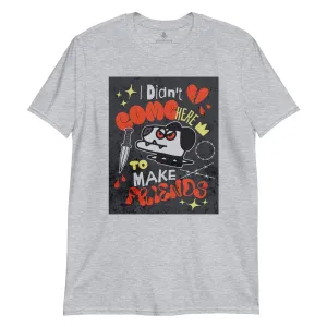I Didn't Come Here To Make Friends | Unisex Soft Style T-Shirt