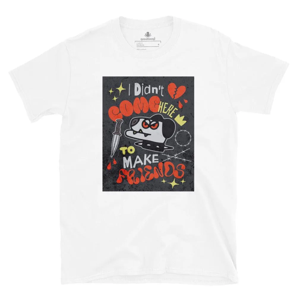 I Didn't Come Here To Make Friends | Unisex Soft Style T-Shirt