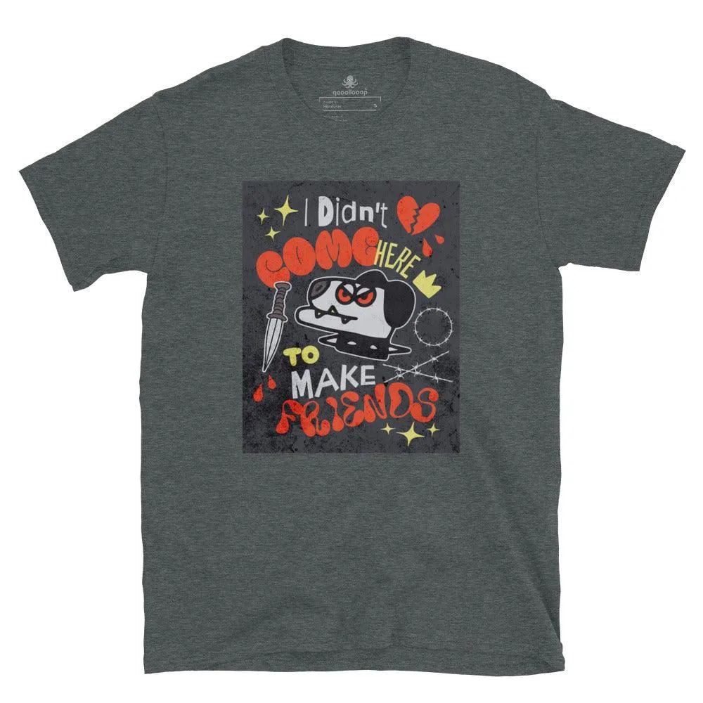 I Didn't Come Here To Make Friends | Unisex Soft Style T-Shirt