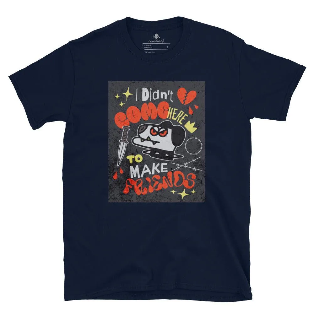 I Didn't Come Here To Make Friends | Unisex Soft Style T-Shirt