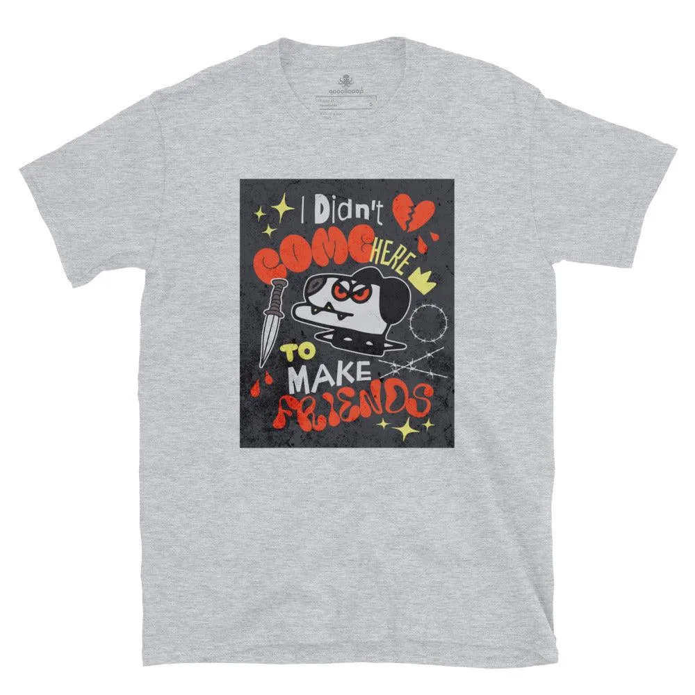 I Didn't Come Here To Make Friends | Unisex Soft Style T-Shirt
