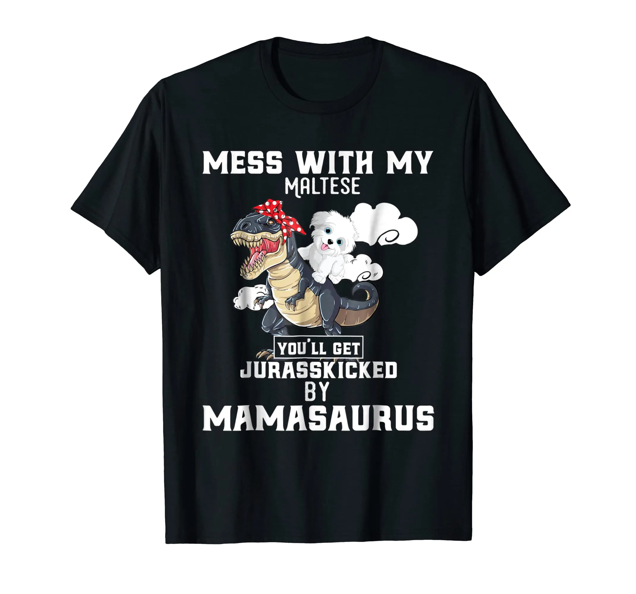 Mess with my Maltese Dog and Mamasaurus Mother Tshirt