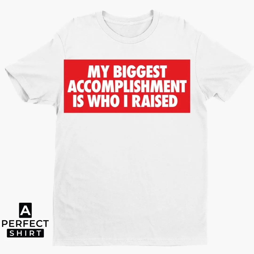 My Biggest Accomplishment Is Who I Raised Mom and Dad Unisex Shirt