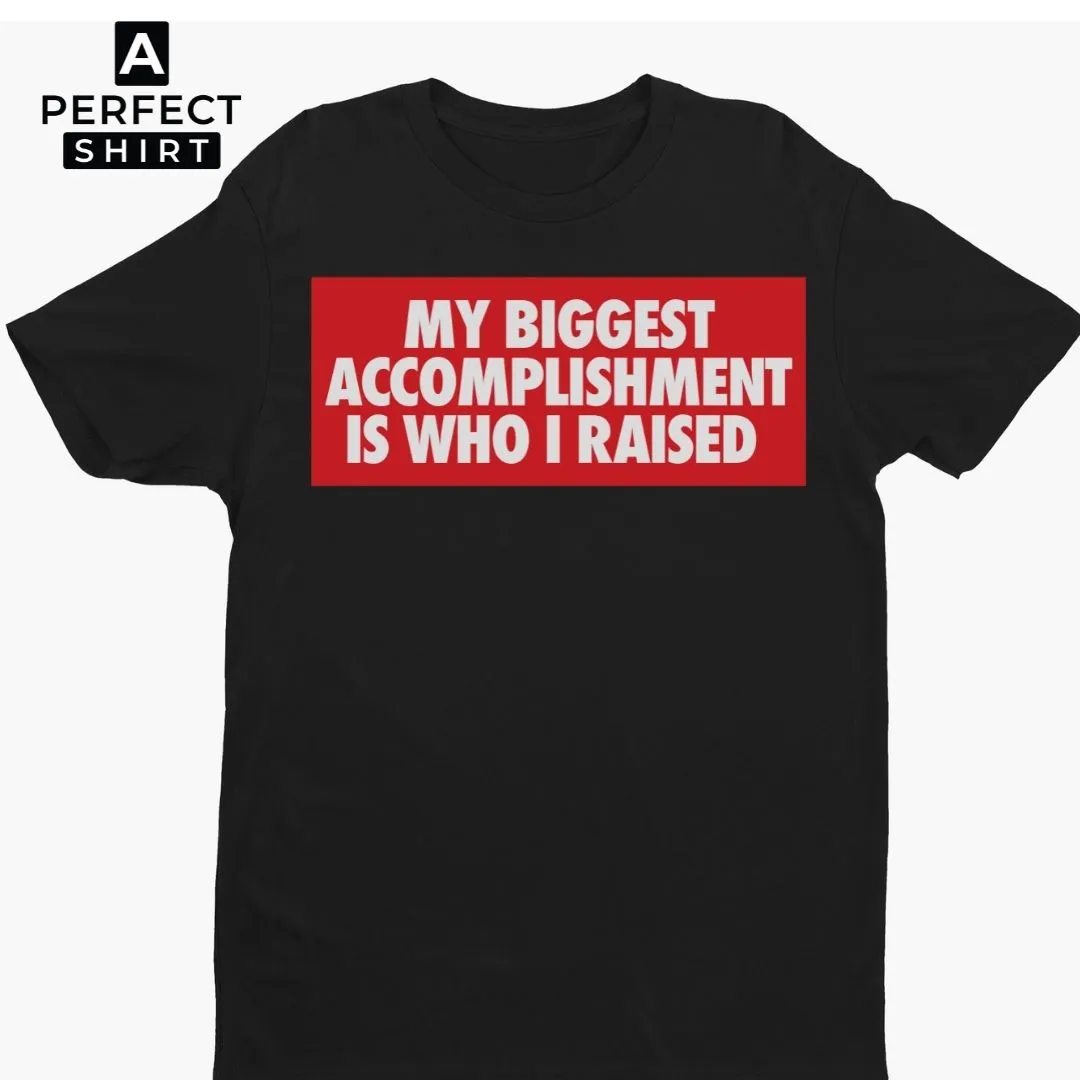 My Biggest Accomplishment Is Who I Raised Mom and Dad Unisex Shirt