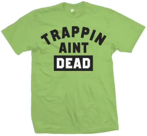 Trappin Ain't Dead - Chlorophyll Green T-Shirt